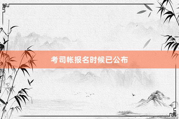 考司帐报名时候已公布