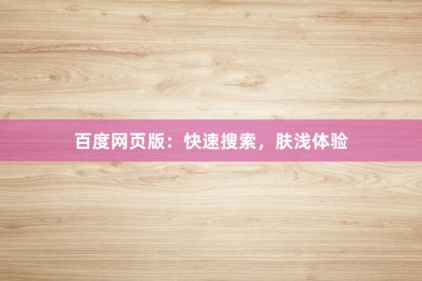 百度网页版：快速搜索，肤浅体验