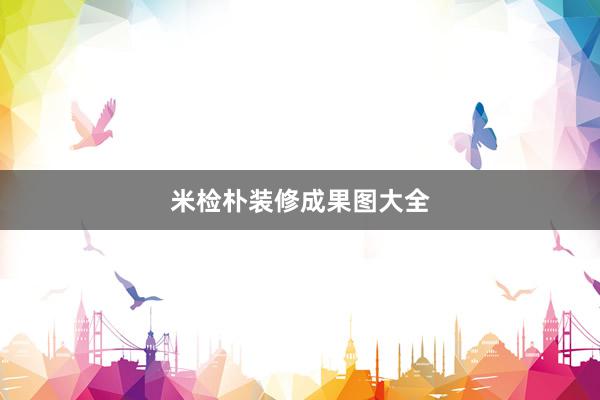 米检朴装修成果图大全