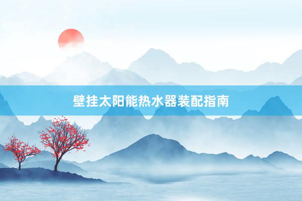 壁挂太阳能热水器装配指南
