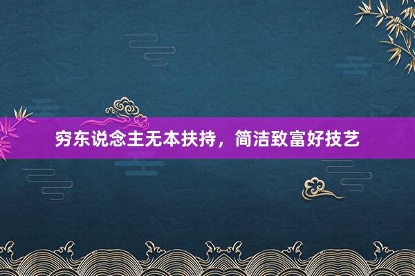 穷东说念主无本扶持，简洁致富好技艺